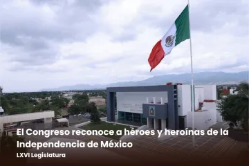 El Congreso reconoce a héroes y heroínas de la Independencia de México