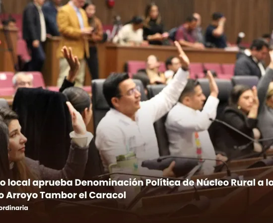 Congreso local aprueba Denominación Política de Núcleo Rural a localidad de Nuevo Arroyo Tambor el Caracol